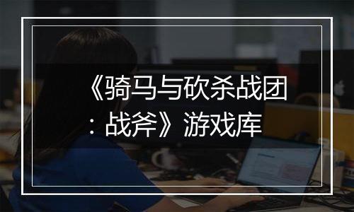 《骑马与砍杀战团：战斧》游戏库