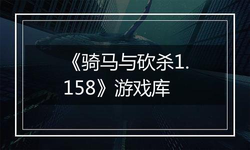 《骑马与砍杀1.158》游戏库