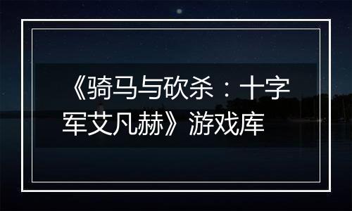 《骑马与砍杀：十字军艾凡赫》游戏库