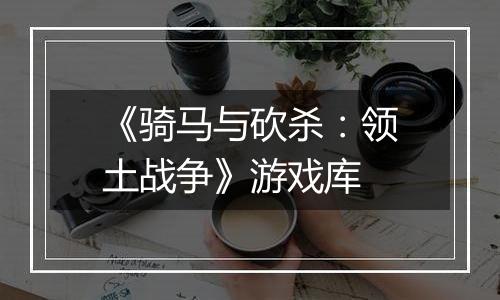 《骑马与砍杀：领土战争》游戏库