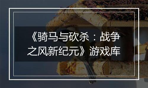 《骑马与砍杀：战争之风新纪元》游戏库