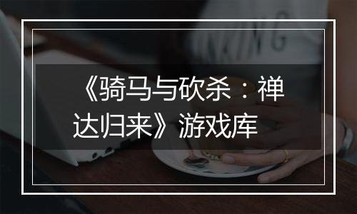 《骑马与砍杀：禅达归来》游戏库