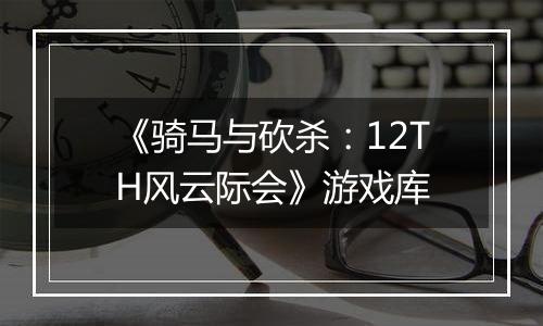《骑马与砍杀：12TH风云际会》游戏库