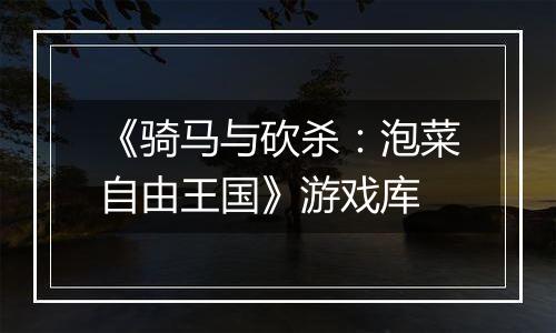 《骑马与砍杀：泡菜自由王国》游戏库