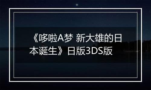 《哆啦A梦 新大雄的日本诞生》日版3DS版