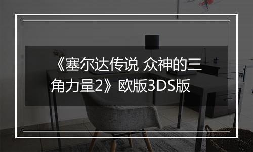 《塞尔达传说 众神的三角力量2》欧版3DS版
