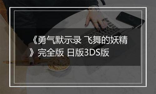 《勇气默示录 飞舞的妖精》完全版 日版3DS版