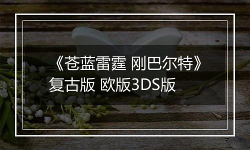 《苍蓝雷霆 刚巴尔特》复古版 欧版3DS版