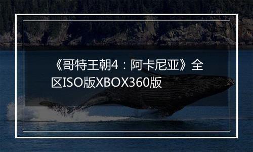 《哥特王朝4：阿卡尼亚》全区ISO版XBOX360版
