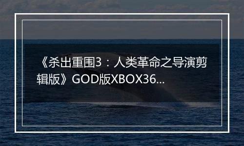 《杀出重围3：人类革命之导演剪辑版》GOD版XBOX360版