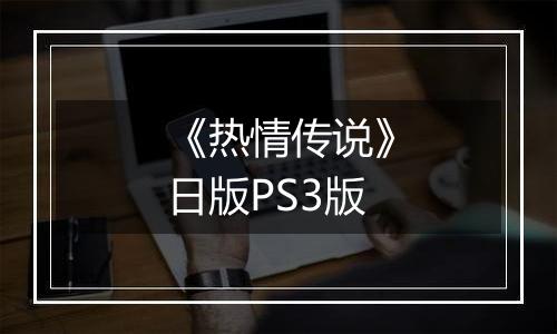 《热情传说》日版PS3版