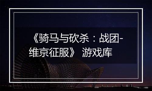 《骑马与砍杀：战团-维京征服》 游戏库