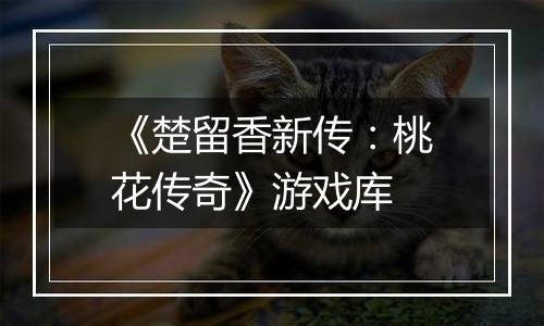 《楚留香新传：桃花传奇》游戏库