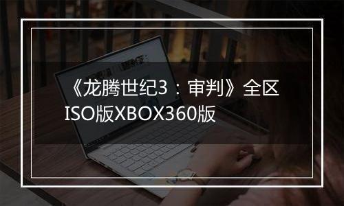 《龙腾世纪3：审判》全区ISO版XBOX360版