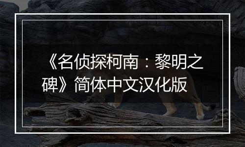 《名侦探柯南：黎明之碑》简体中文汉化版