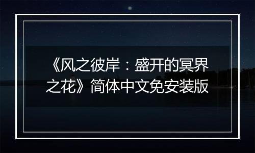 《风之彼岸：盛开的冥界之花》简体中文免安装版
