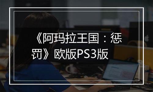 《阿玛拉王国：惩罚》欧版PS3版