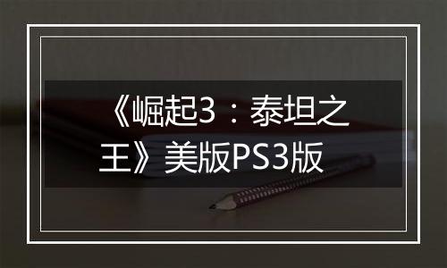 《崛起3：泰坦之王》美版PS3版