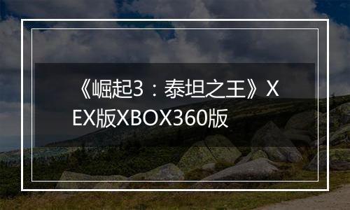 《崛起3：泰坦之王》XEX版XBOX360版