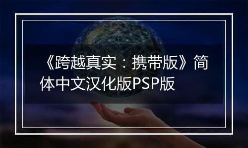 《跨越真实：携带版》简体中文汉化版PSP版