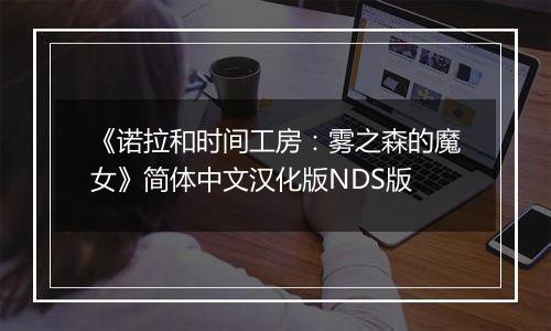 《诺拉和时间工房：雾之森的魔女》简体中文汉化版NDS版