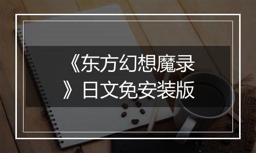 《东方幻想魔录》日文免安装版