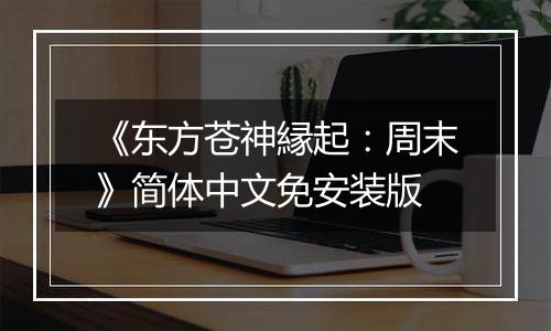 《东方苍神縁起：周末》简体中文免安装版