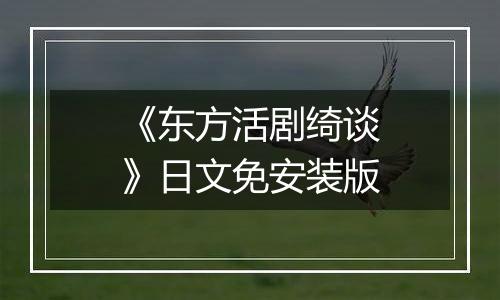 《东方活剧绮谈》日文免安装版
