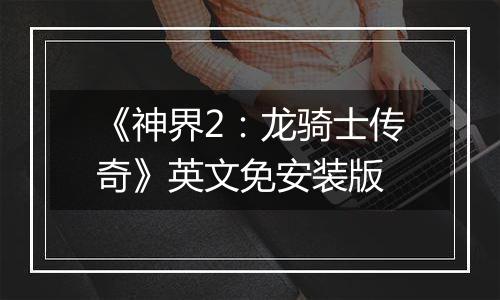 《神界2：龙骑士传奇》英文免安装版