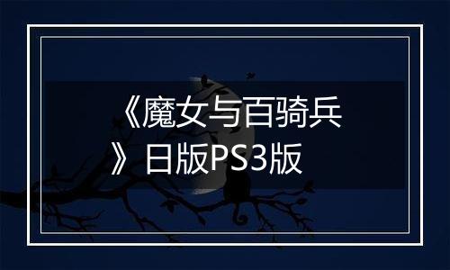 《魔女与百骑兵》日版PS3版