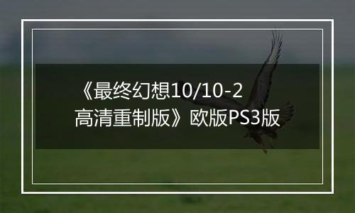 《最终幻想10/10-2高清重制版》欧版PS3版