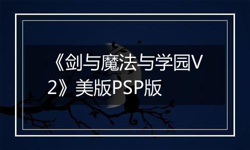 《剑与魔法与学园V2》美版PSP版
