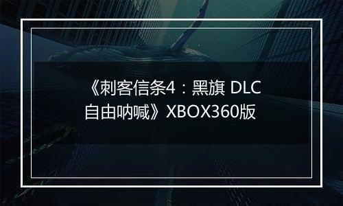 《刺客信条4：黑旗 DLC自由呐喊》XBOX360版