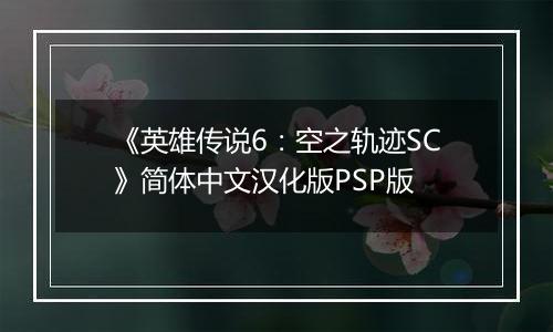 《英雄传说6：空之轨迹SC》简体中文汉化版PSP版