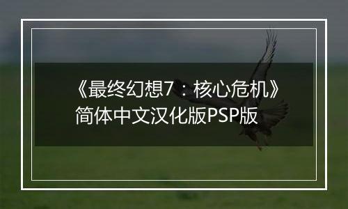 《最终幻想7：核心危机》 简体中文汉化版PSP版
