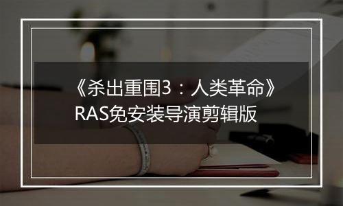 《杀出重围3：人类革命》 RAS免安装导演剪辑版