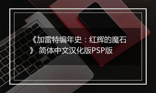 《加雷特编年史：红辉的魔石》 简体中文汉化版PSP版
