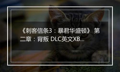《刺客信条3：暴君华盛顿》 第二章：背叛 DLC英文XBLA版XBOX360版