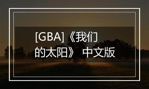 [GBA]《我们的太阳》 中文版