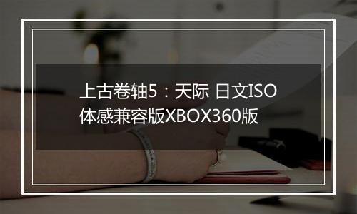 上古卷轴5：天际 日文ISO体感兼容版XBOX360版