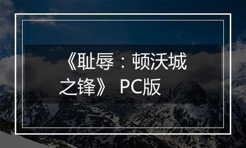 《耻辱：顿沃城之锋》 PC版