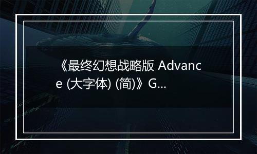 《最终幻想战略版 Advance (大字体) (简)》GBA ROM 中文版