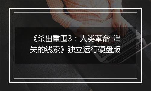《杀出重围3:人类革命-消失的线索》独立运行硬盘版