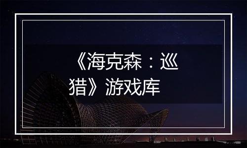 《海克森：巡猎》游戏库