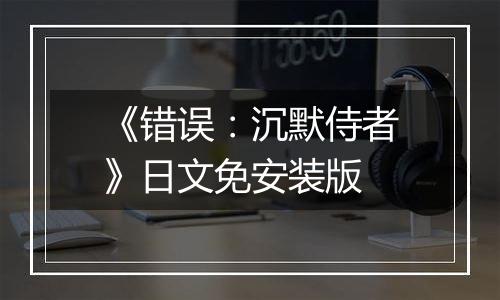 《错误：沉默侍者》日文免安装版
