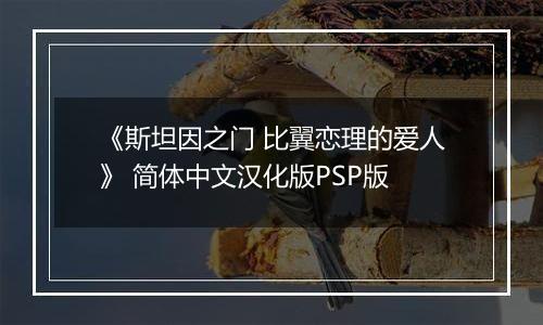 《斯坦因之门 比翼恋理的爱人》 简体中文汉化版PSP版