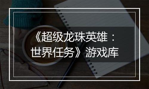 《超级龙珠英雄:世界任务》游戏库