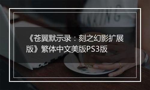 《苍翼默示录：刻之幻影扩展版》繁体中文美版PS3版