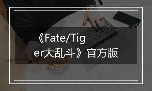 《Fate/Tiger大乱斗》官方版