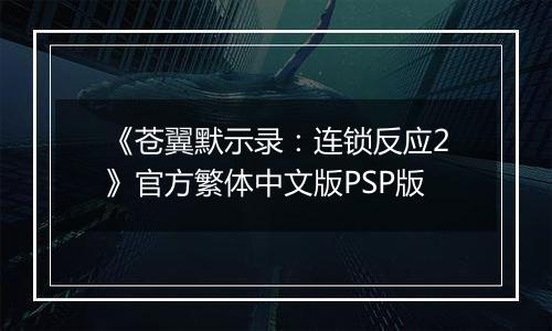 《苍翼默示录：连锁反应2》官方繁体中文版PSP版